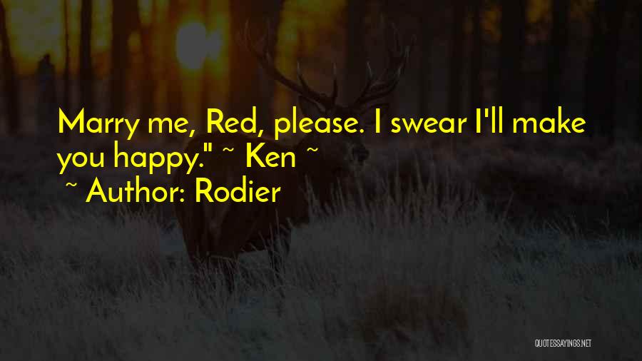 Rodier Quotes: Marry Me, Red, Please. I Swear I'll Make You Happy. ~ Ken ~