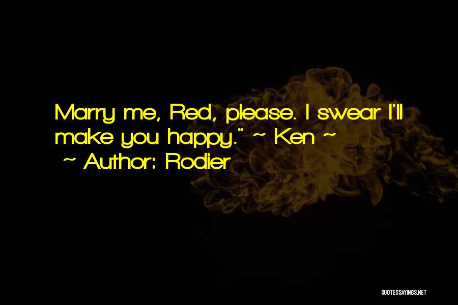 Rodier Quotes: Marry Me, Red, Please. I Swear I'll Make You Happy. ~ Ken ~