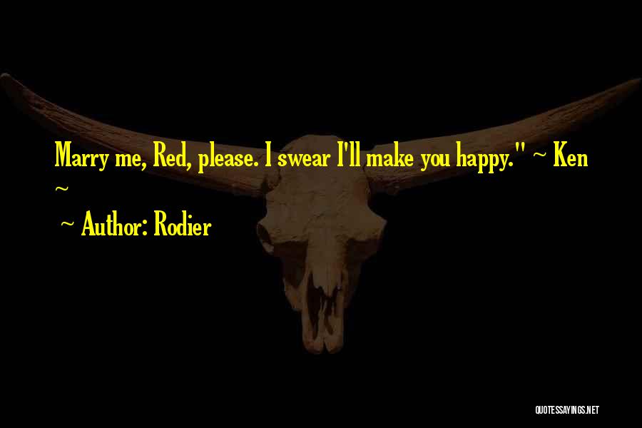 Rodier Quotes: Marry Me, Red, Please. I Swear I'll Make You Happy. ~ Ken ~