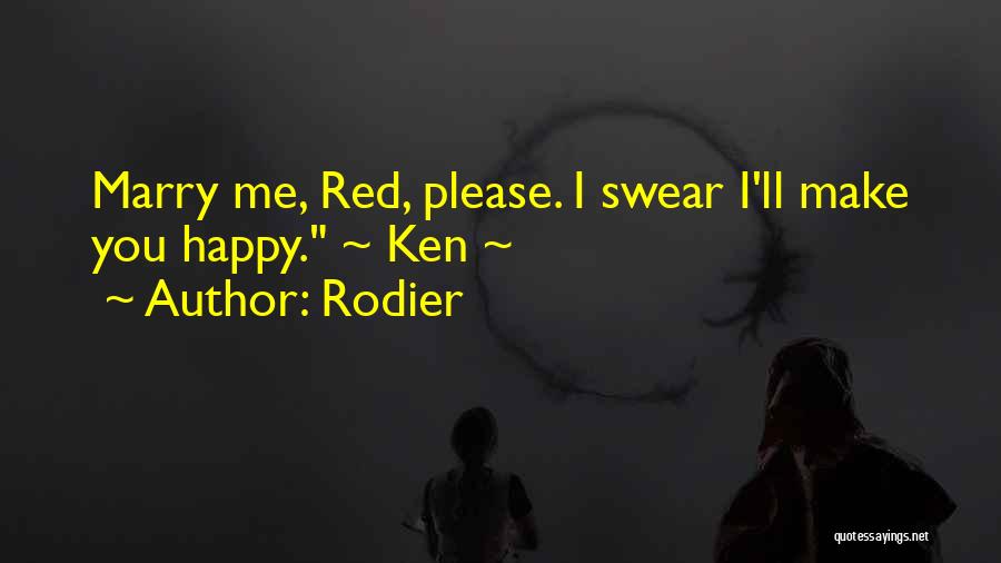 Rodier Quotes: Marry Me, Red, Please. I Swear I'll Make You Happy. ~ Ken ~