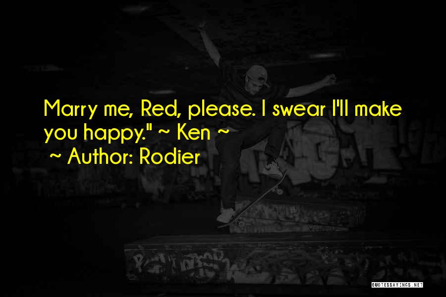 Rodier Quotes: Marry Me, Red, Please. I Swear I'll Make You Happy. ~ Ken ~