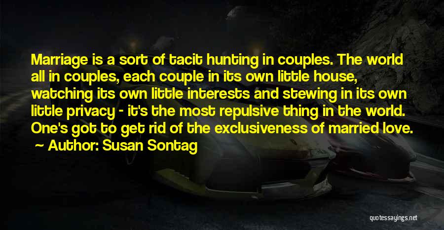 Susan Sontag Quotes: Marriage Is A Sort Of Tacit Hunting In Couples. The World All In Couples, Each Couple In Its Own Little