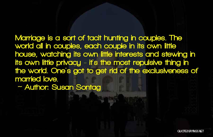 Susan Sontag Quotes: Marriage Is A Sort Of Tacit Hunting In Couples. The World All In Couples, Each Couple In Its Own Little