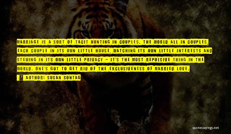 Susan Sontag Quotes: Marriage Is A Sort Of Tacit Hunting In Couples. The World All In Couples, Each Couple In Its Own Little