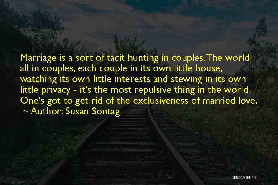 Susan Sontag Quotes: Marriage Is A Sort Of Tacit Hunting In Couples. The World All In Couples, Each Couple In Its Own Little