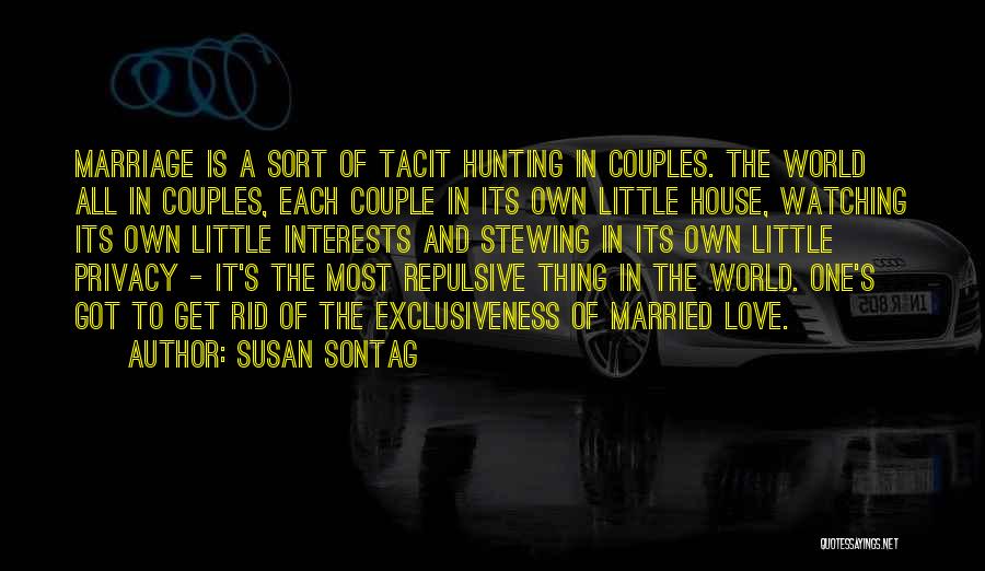 Susan Sontag Quotes: Marriage Is A Sort Of Tacit Hunting In Couples. The World All In Couples, Each Couple In Its Own Little