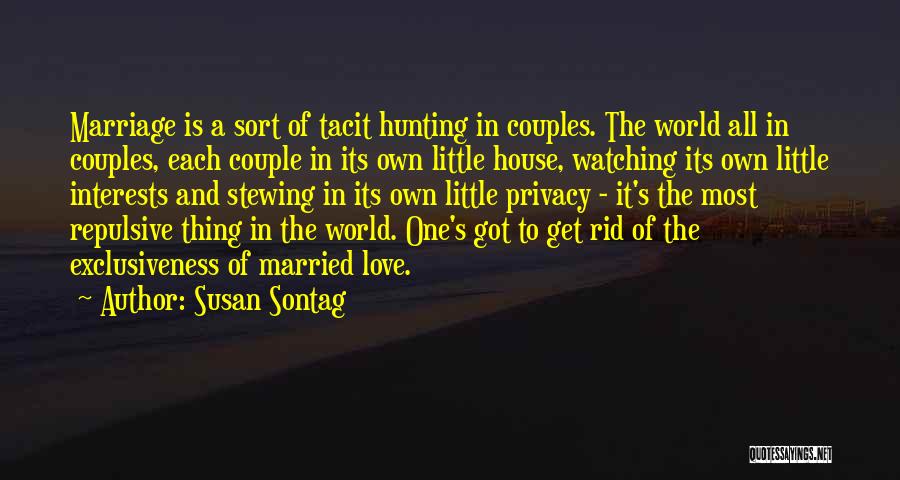 Susan Sontag Quotes: Marriage Is A Sort Of Tacit Hunting In Couples. The World All In Couples, Each Couple In Its Own Little