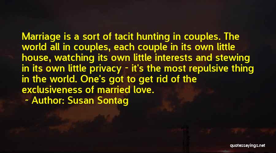 Susan Sontag Quotes: Marriage Is A Sort Of Tacit Hunting In Couples. The World All In Couples, Each Couple In Its Own Little