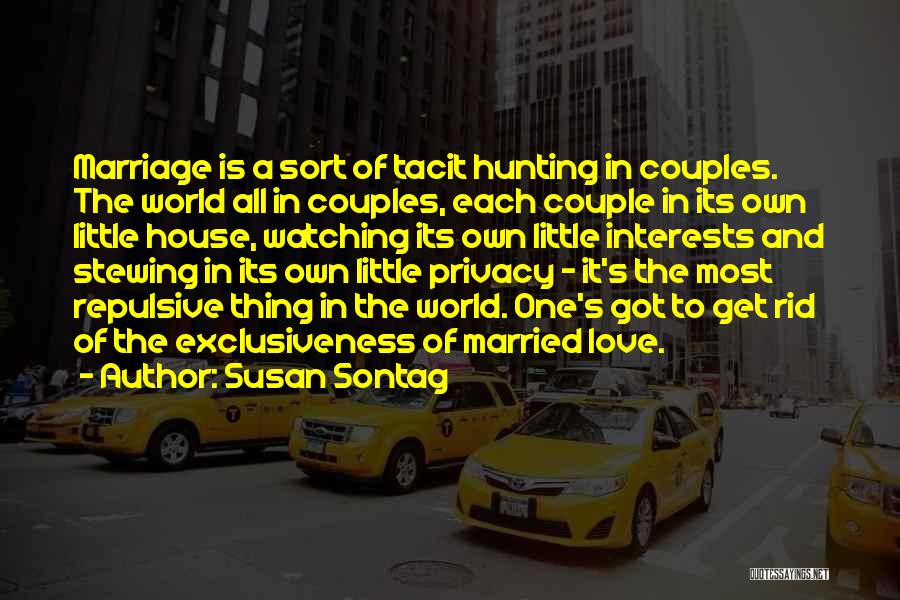 Susan Sontag Quotes: Marriage Is A Sort Of Tacit Hunting In Couples. The World All In Couples, Each Couple In Its Own Little