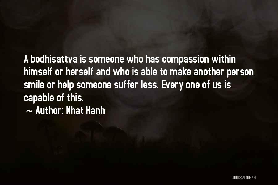 Nhat Hanh Quotes: A Bodhisattva Is Someone Who Has Compassion Within Himself Or Herself And Who Is Able To Make Another Person Smile