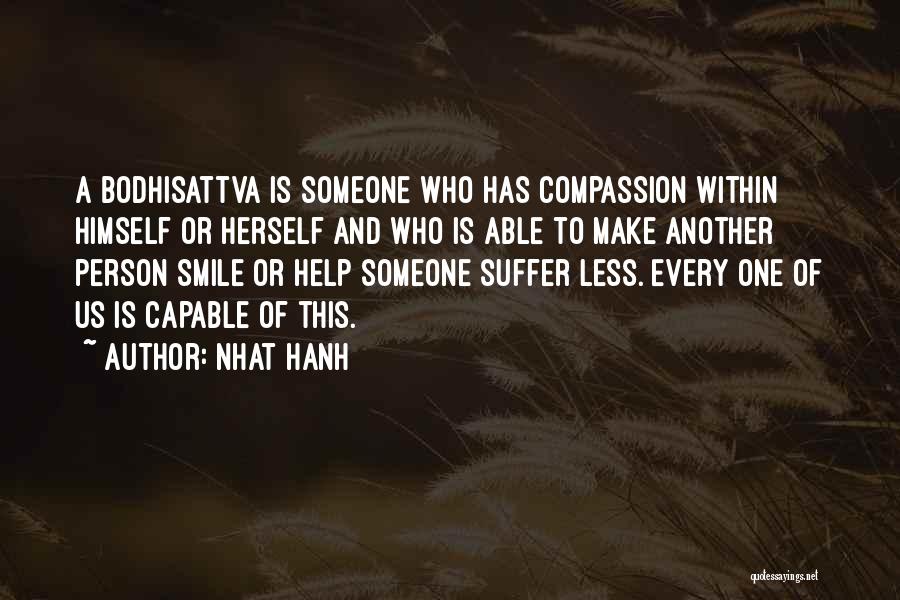 Nhat Hanh Quotes: A Bodhisattva Is Someone Who Has Compassion Within Himself Or Herself And Who Is Able To Make Another Person Smile