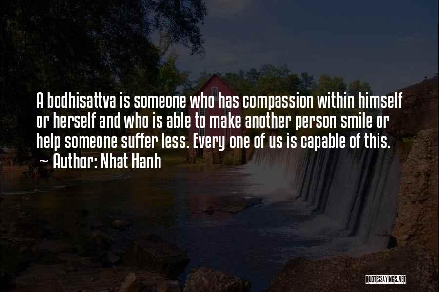 Nhat Hanh Quotes: A Bodhisattva Is Someone Who Has Compassion Within Himself Or Herself And Who Is Able To Make Another Person Smile