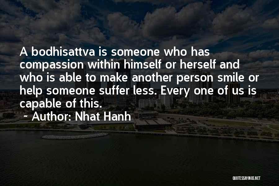 Nhat Hanh Quotes: A Bodhisattva Is Someone Who Has Compassion Within Himself Or Herself And Who Is Able To Make Another Person Smile