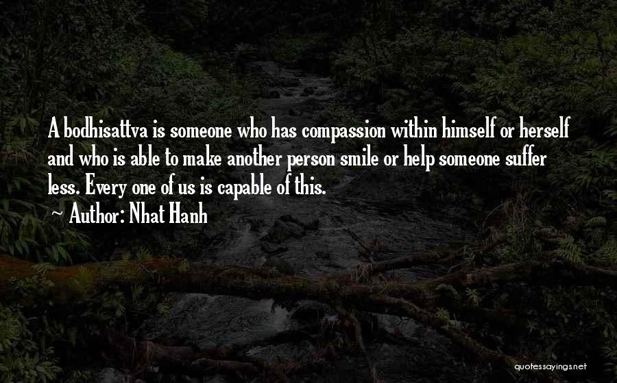 Nhat Hanh Quotes: A Bodhisattva Is Someone Who Has Compassion Within Himself Or Herself And Who Is Able To Make Another Person Smile
