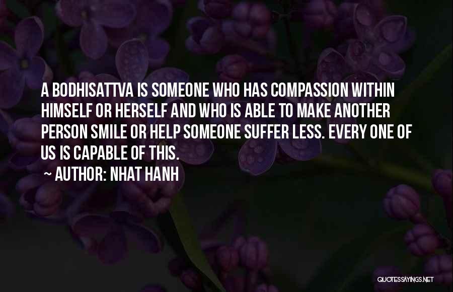 Nhat Hanh Quotes: A Bodhisattva Is Someone Who Has Compassion Within Himself Or Herself And Who Is Able To Make Another Person Smile