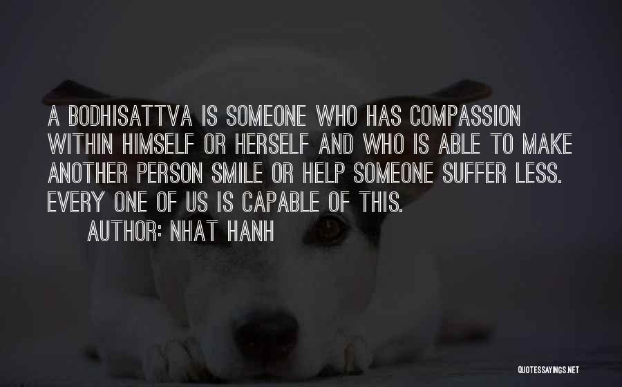 Nhat Hanh Quotes: A Bodhisattva Is Someone Who Has Compassion Within Himself Or Herself And Who Is Able To Make Another Person Smile