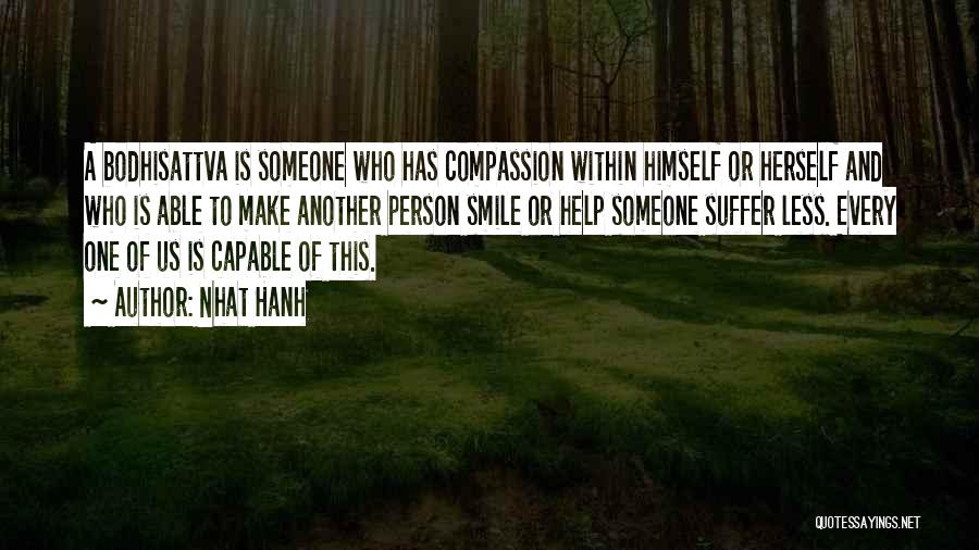 Nhat Hanh Quotes: A Bodhisattva Is Someone Who Has Compassion Within Himself Or Herself And Who Is Able To Make Another Person Smile