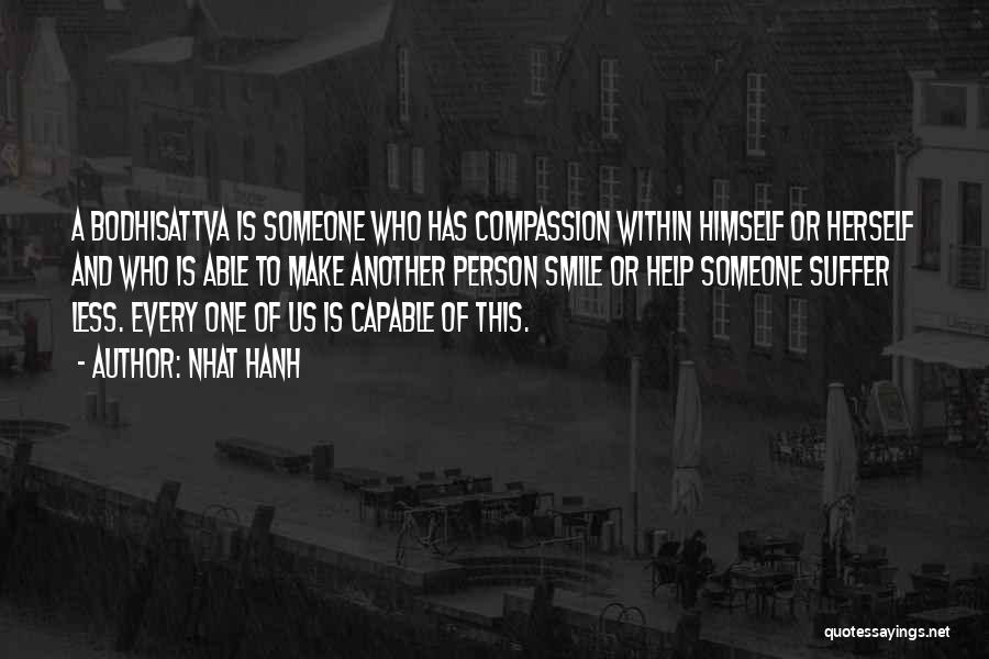 Nhat Hanh Quotes: A Bodhisattva Is Someone Who Has Compassion Within Himself Or Herself And Who Is Able To Make Another Person Smile