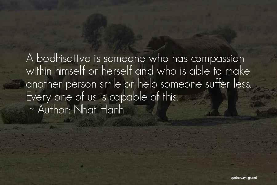 Nhat Hanh Quotes: A Bodhisattva Is Someone Who Has Compassion Within Himself Or Herself And Who Is Able To Make Another Person Smile