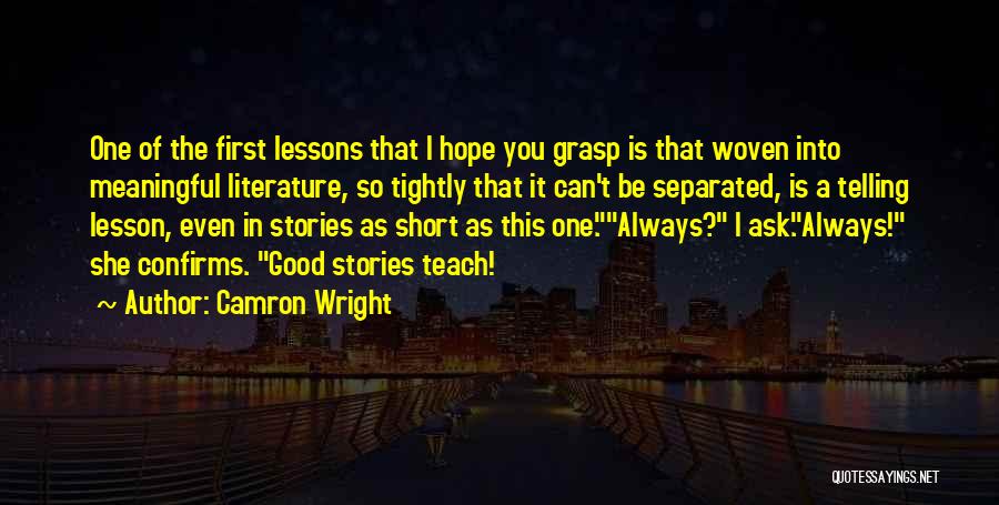 Camron Wright Quotes: One Of The First Lessons That I Hope You Grasp Is That Woven Into Meaningful Literature, So Tightly That It