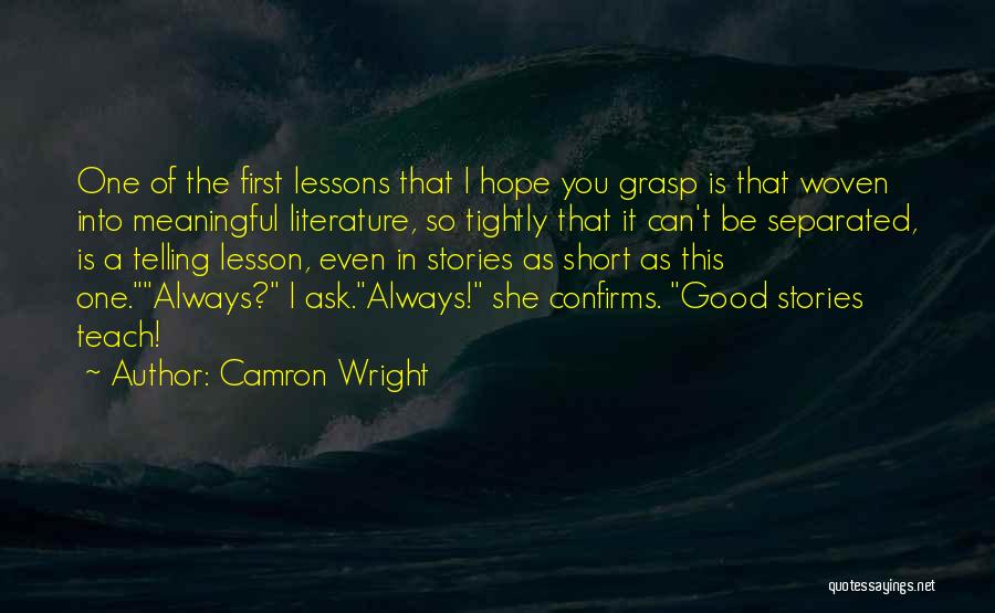 Camron Wright Quotes: One Of The First Lessons That I Hope You Grasp Is That Woven Into Meaningful Literature, So Tightly That It