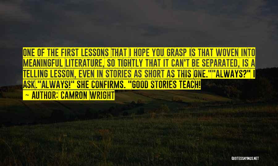 Camron Wright Quotes: One Of The First Lessons That I Hope You Grasp Is That Woven Into Meaningful Literature, So Tightly That It