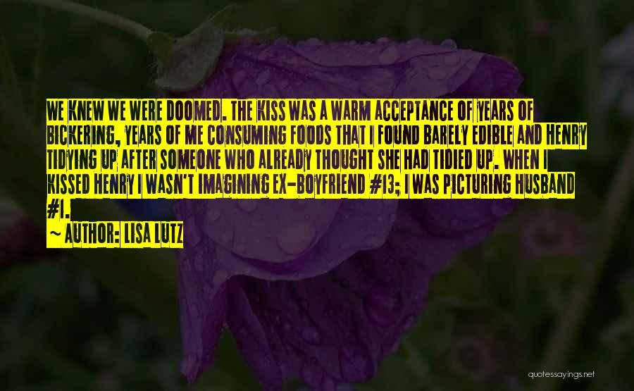 Lisa Lutz Quotes: We Knew We Were Doomed. The Kiss Was A Warm Acceptance Of Years Of Bickering, Years Of Me Consuming Foods