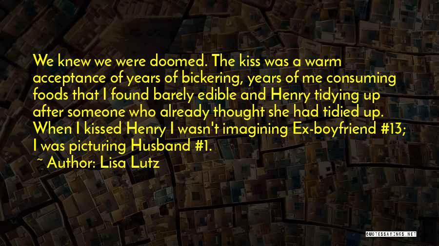 Lisa Lutz Quotes: We Knew We Were Doomed. The Kiss Was A Warm Acceptance Of Years Of Bickering, Years Of Me Consuming Foods