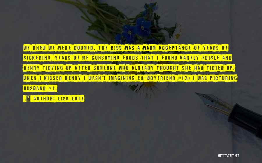 Lisa Lutz Quotes: We Knew We Were Doomed. The Kiss Was A Warm Acceptance Of Years Of Bickering, Years Of Me Consuming Foods