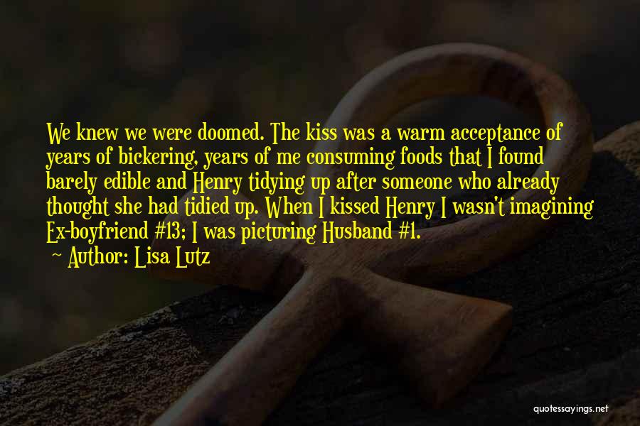 Lisa Lutz Quotes: We Knew We Were Doomed. The Kiss Was A Warm Acceptance Of Years Of Bickering, Years Of Me Consuming Foods