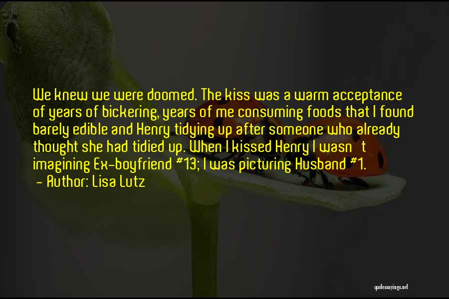 Lisa Lutz Quotes: We Knew We Were Doomed. The Kiss Was A Warm Acceptance Of Years Of Bickering, Years Of Me Consuming Foods