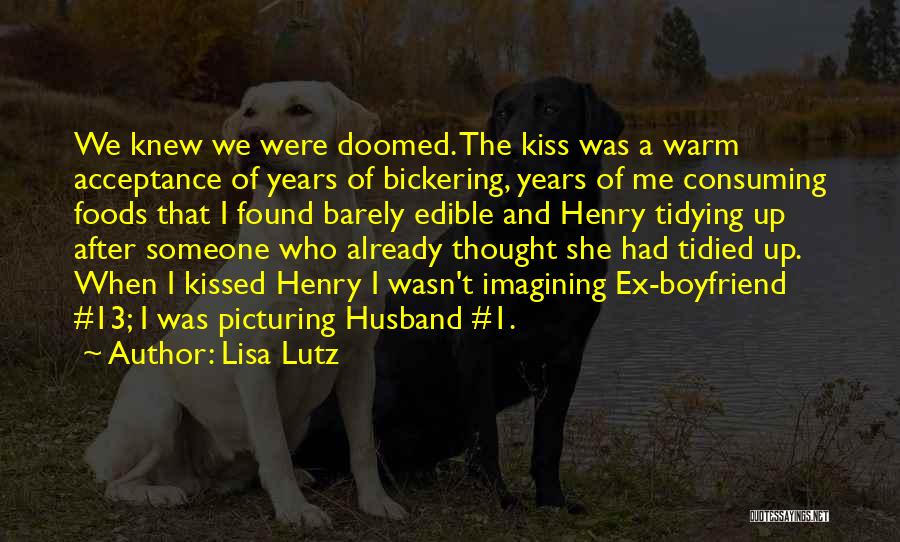 Lisa Lutz Quotes: We Knew We Were Doomed. The Kiss Was A Warm Acceptance Of Years Of Bickering, Years Of Me Consuming Foods