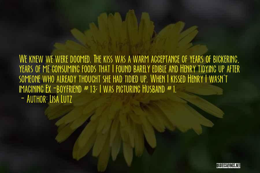 Lisa Lutz Quotes: We Knew We Were Doomed. The Kiss Was A Warm Acceptance Of Years Of Bickering, Years Of Me Consuming Foods