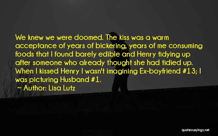 Lisa Lutz Quotes: We Knew We Were Doomed. The Kiss Was A Warm Acceptance Of Years Of Bickering, Years Of Me Consuming Foods