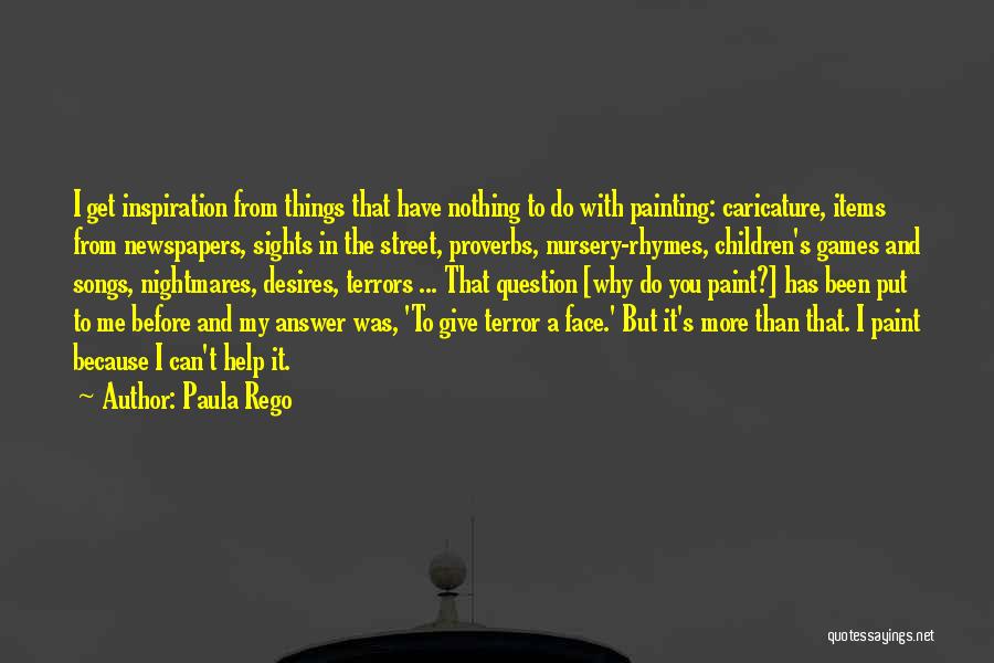 Paula Rego Quotes: I Get Inspiration From Things That Have Nothing To Do With Painting: Caricature, Items From Newspapers, Sights In The Street,