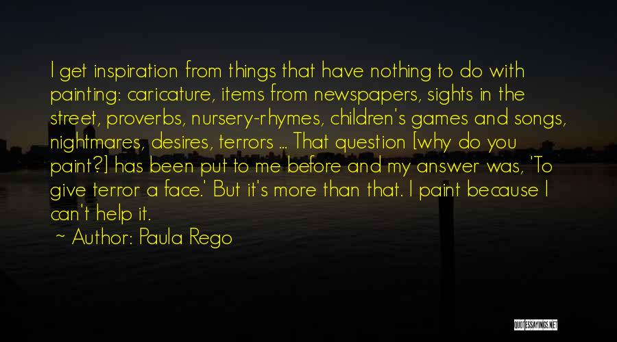 Paula Rego Quotes: I Get Inspiration From Things That Have Nothing To Do With Painting: Caricature, Items From Newspapers, Sights In The Street,