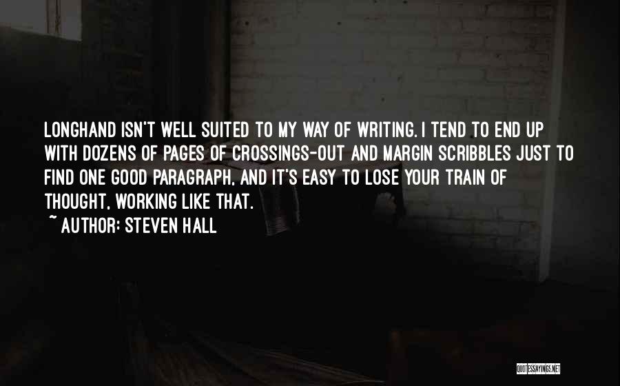 Steven Hall Quotes: Longhand Isn't Well Suited To My Way Of Writing. I Tend To End Up With Dozens Of Pages Of Crossings-out