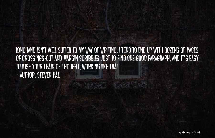 Steven Hall Quotes: Longhand Isn't Well Suited To My Way Of Writing. I Tend To End Up With Dozens Of Pages Of Crossings-out