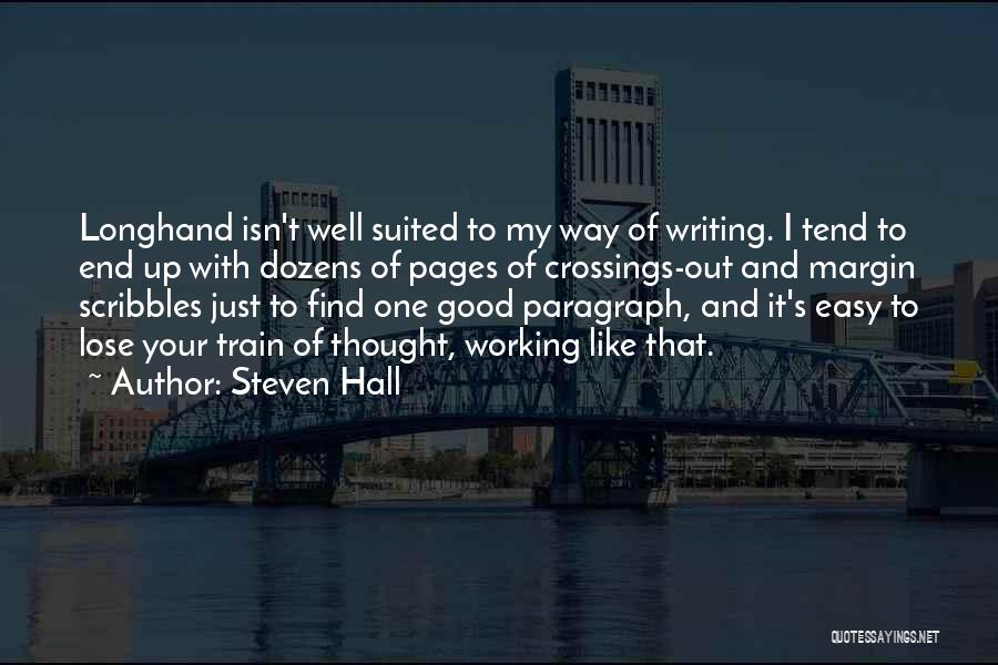 Steven Hall Quotes: Longhand Isn't Well Suited To My Way Of Writing. I Tend To End Up With Dozens Of Pages Of Crossings-out