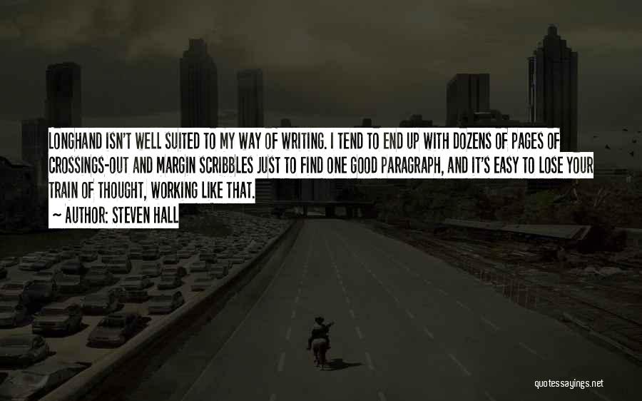 Steven Hall Quotes: Longhand Isn't Well Suited To My Way Of Writing. I Tend To End Up With Dozens Of Pages Of Crossings-out