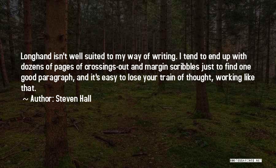 Steven Hall Quotes: Longhand Isn't Well Suited To My Way Of Writing. I Tend To End Up With Dozens Of Pages Of Crossings-out