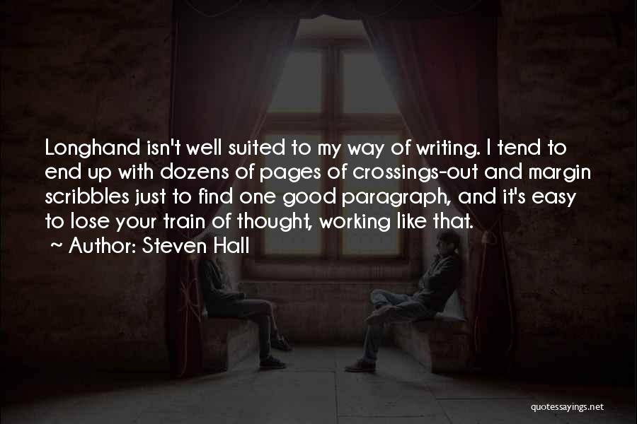 Steven Hall Quotes: Longhand Isn't Well Suited To My Way Of Writing. I Tend To End Up With Dozens Of Pages Of Crossings-out