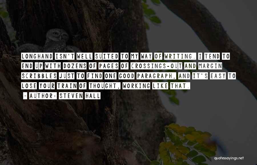 Steven Hall Quotes: Longhand Isn't Well Suited To My Way Of Writing. I Tend To End Up With Dozens Of Pages Of Crossings-out