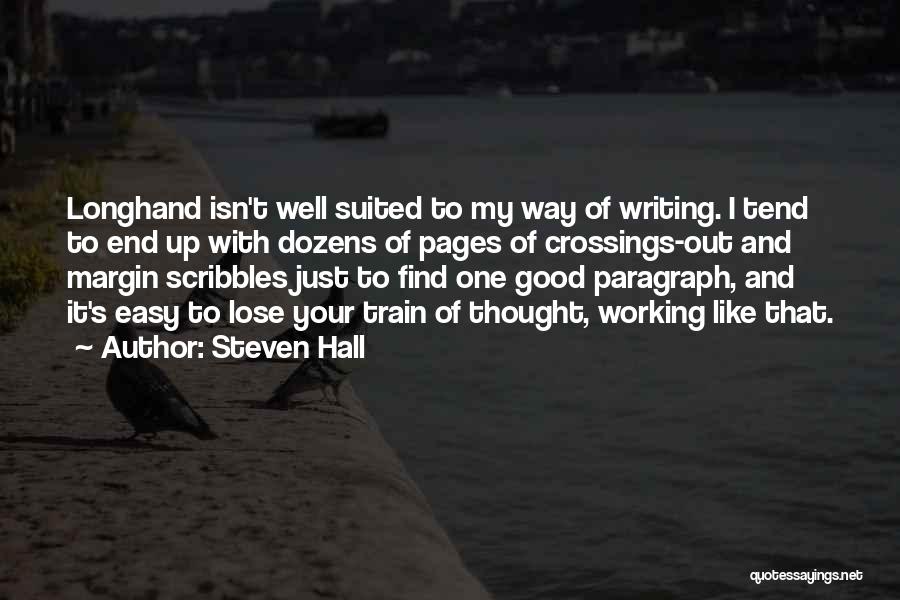 Steven Hall Quotes: Longhand Isn't Well Suited To My Way Of Writing. I Tend To End Up With Dozens Of Pages Of Crossings-out