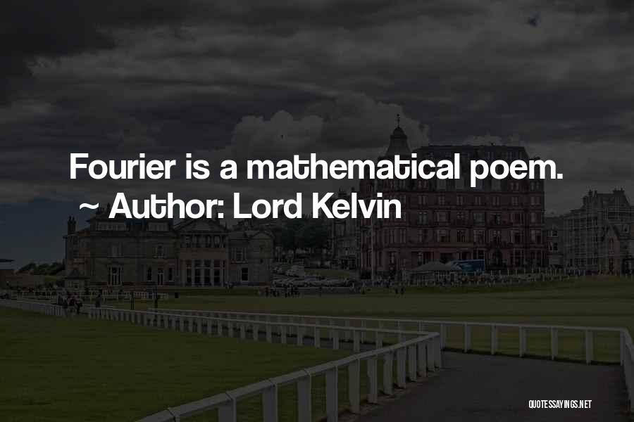 Lord Kelvin Quotes: Fourier Is A Mathematical Poem.