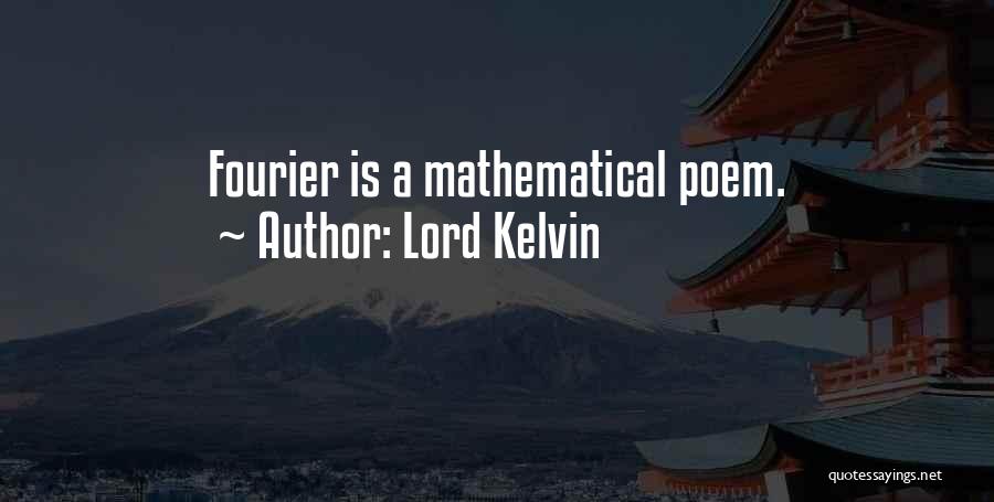 Lord Kelvin Quotes: Fourier Is A Mathematical Poem.