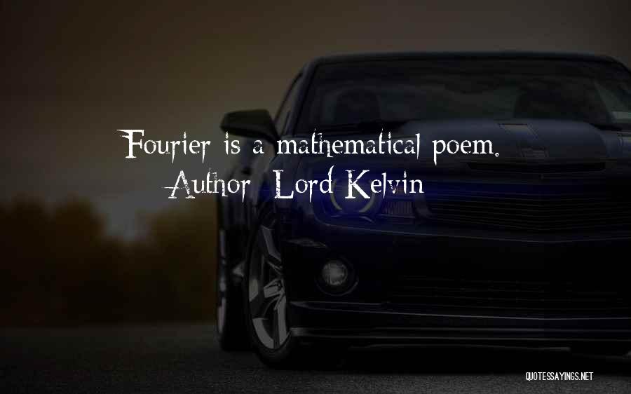 Lord Kelvin Quotes: Fourier Is A Mathematical Poem.