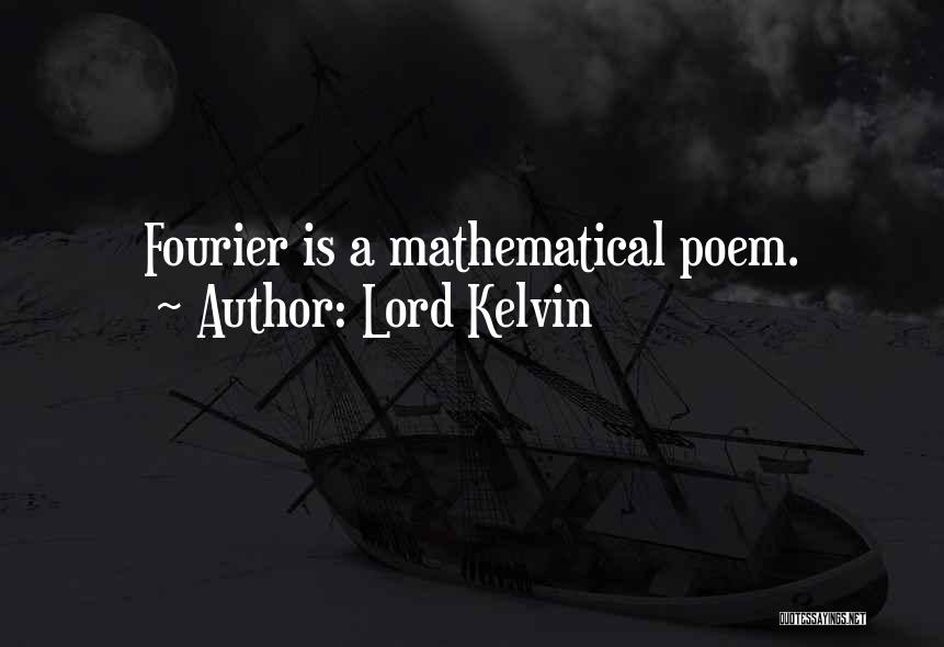 Lord Kelvin Quotes: Fourier Is A Mathematical Poem.