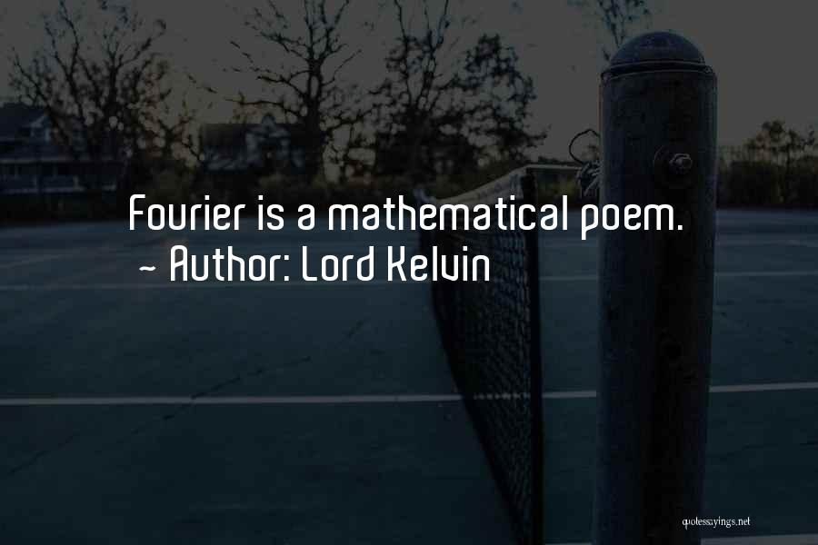 Lord Kelvin Quotes: Fourier Is A Mathematical Poem.