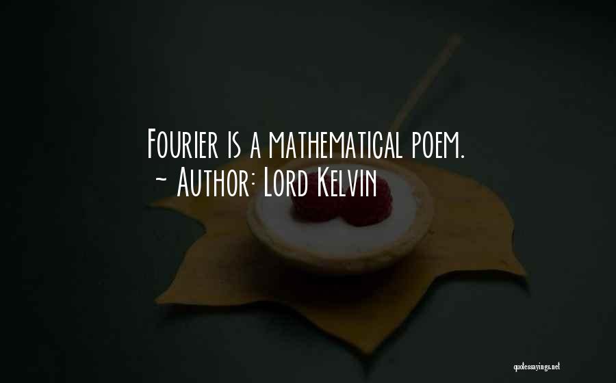 Lord Kelvin Quotes: Fourier Is A Mathematical Poem.